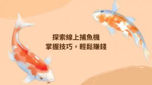 探索線上捕魚機|掌握技巧，輕鬆賺錢